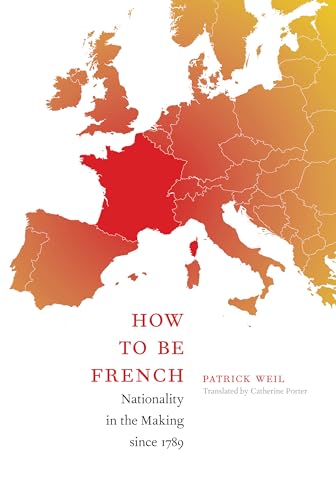How to Be French: Nationality in the Making since 1789