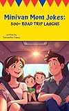 Minivan Mom Jokes: 500+ Road Trip Laughs: Minivan Mom Jokes: 500+ Road Trip Laughs (English Edition)
