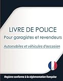 LIVRE DE POLICE Pour garagistes et revendeurs Automobiles et véhicules d’occasion Registre conforme à la réglementation française Grand format