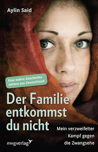 Der Familie entkommst du nicht: Mein verzweifelter Kampf gegen die Zwangsehe - Eine wahre Geschichte mitten aus Deutschland