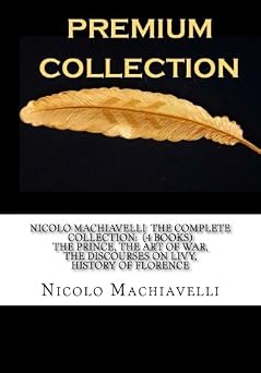 Nicolo Machiavelli The Complete Collection 4 Books The Prince, The Art of War, The Discourses on Livy, History of Florence