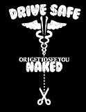 Drive Safe Or I Get To See You Naked: Nurse Journal, Nurse Practitioner Journal, Nursing Notebook