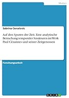 Auf den Spuren der Zeit. Eine analytische Betrachung temporaler Strukturen im Werk Paul Cézannes und seiner Zeitgenossen 3656500576 Book Cover