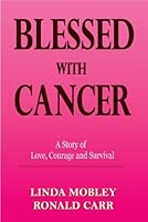Blessed With Cancer (A Story of Love, Courage and Survival) 0578059932 Book Cover