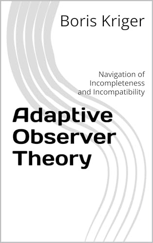 Adaptive Observer Theory: Navigation of Incompleteness and Incompatibility (Monograph)
