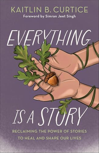 Everything Is a Story: Reclaiming the Power of Stories to Heal and Shape Our Lives (Discover Which Narratives Serve You and Which Hold You Back)