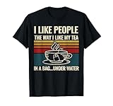 I Like People The Way I Like My Tea In A Bag Under Water T-Shirt