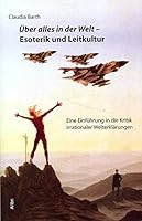 Über alles in der Welt – Esoterik und Leitkultur: Eine Einführung in die Kritik irrationaler Welterklärungen 386569036X Book Cover