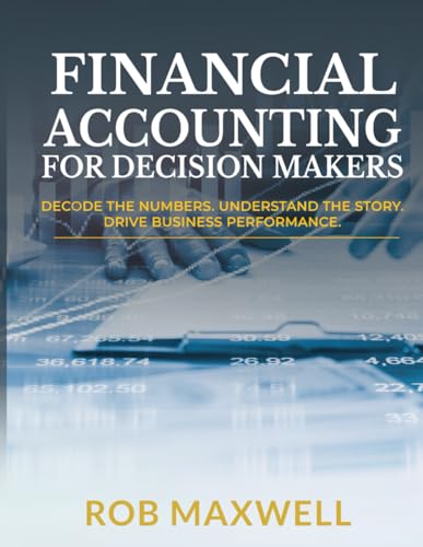 Financial Accounting for Decision Makers 2026 Executive Hardcover Edition: Master Business Finance, Cash Flow & Strategic Analysis for Smarter Decisions (Smart Moves: The Rob Maxwell Success Series)