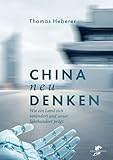 China neu denken: Wie ein Land sich verändert und unser Jahrhundert prägt