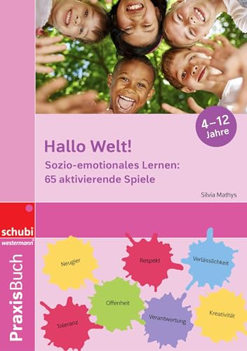 Hallo Welt: Sozio-emotionales Lernen!: 65 aktivierende Spiele für Kindergarten, Klasse 1 bis 6, Nachmittagsbetreuung und Freizeitlager (Praxisbuch Sozio-emotionales Lernen)