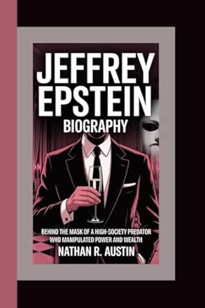 JEFFREY EPSTEIN: Behind the Mask of a High-Society Predator Who