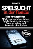 Spielsucht in der Familie: Hilfe für Angehörige – Glücksspielsucht verstehen, Spielschulden einordnen, Grenzen setzen und konkrete Hilfe finden – umsetzbare Soforthilfe für Angehörige