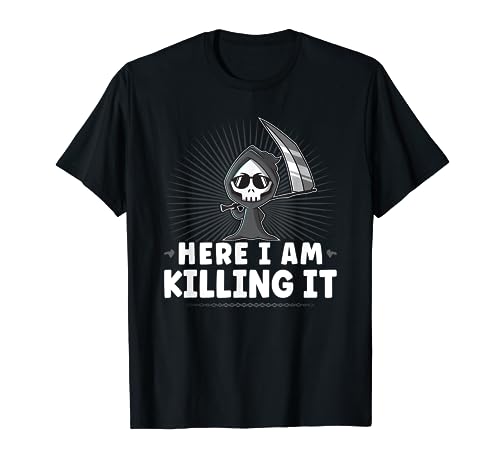 Funny Grim Reaper, Here Im Killing It, Humor negro gótico Camiseta