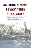 America's Most Devastating Hurricanes: 200 Years of Destruction, Survival, and Recovery