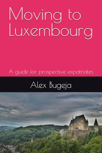 Moving to Luxembourg: A guide for prospective expatriates (Guides for Prospective Expatriates)