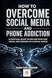 How to Overcome Social Media and Phone Addiction (Addiction Denial: How to Overcome It and Reclaim Your Life)