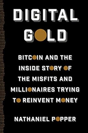 Digital Gold: Bitcoin and the Inside Story of the Misfits and Millionaires Trying to Reinvent Money