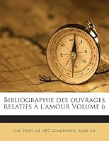 Bibliographie des ouvrages relatifs à l'amour Volume 6 1245913808 Book Cover
