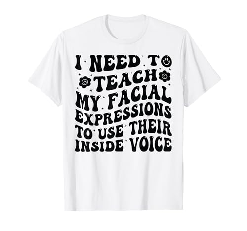 I Need To Teach My Facial Expressions Use Their Inside Voice Camiseta