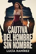 Cautiva del Hombre Sin Nombre: Una fugitiva sin esperanza. Un forajido sin nombre. Un destino marcado por el fuego.