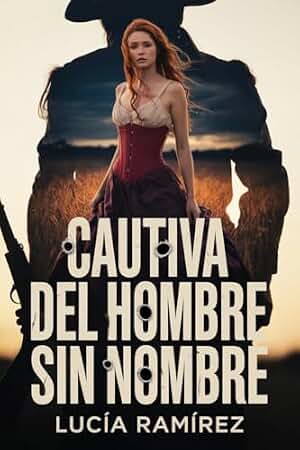 Cautiva del Hombre Sin Nombre: Una fugitiva sin esperanza. Un forajido sin nombre. Un destino marcado por el fuego.