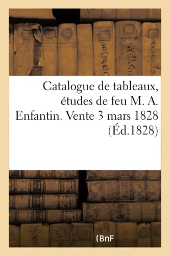 Catalogue de Tableaux, Études de Feu M. A. Enfantin. Vente 3 Mars 1828 (French Edition)