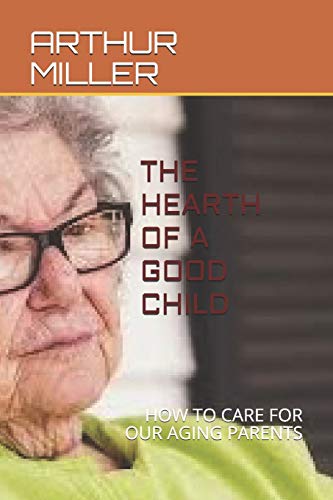 THE HEARTH OF A GOOD CHILD: HOW TO CARE FOR AGING PARENTS