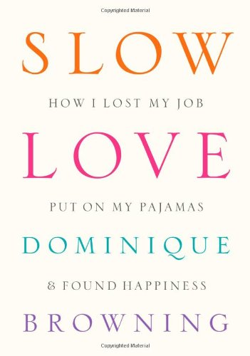 Slow Love: How I Lost My Job, Put On My Pajamas & Found Happiness