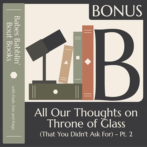 BONUS - All Our Thoughts on Throne of Glass (That You Didn't Ask For) &mdash; Pt. 2