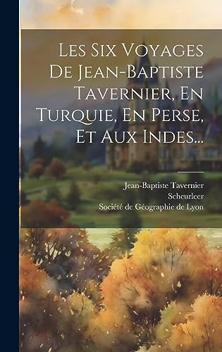 Les Six Voyages De Jean-baptiste Tavernier, En Turquie, En Perse, Et Aux Indes... (French Edition)