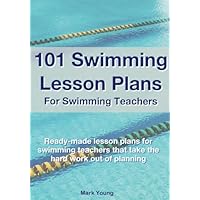 101 Swimming Lesson Plans For Swimming Teachers: Ready-made lesson plans for swimming teachers that take the hard work out of planning
