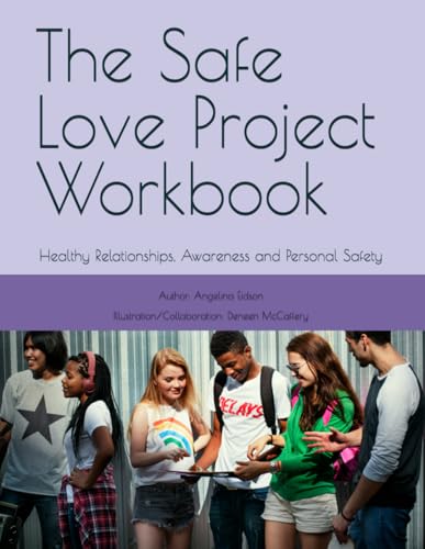 The Safe Love Project Workbook: Healthy Relationships, Awareness and Personal Safety