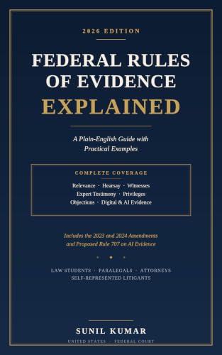 Federal Rules of Evidence Explained (2026 Edition) : A Plain-English Guide with Practical Examples for Law Students, Paralegals, Attorneys, and Self Represented Litigant