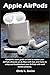 Produktbild Apple AirPods: Complete users guide on how to master your AirPods (Airpods pro & Max) with tips and tricks to setup and troubleshoot your AirPods with well details pictures.