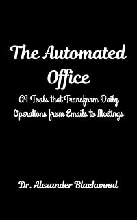 The Automated Office: AI Tools that Transform Daily Operations from Emails to Meetings