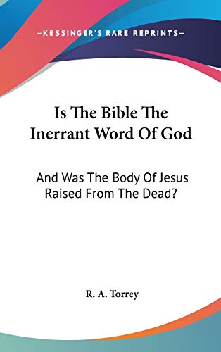 Is The Bible The Inerrant Word Of God: And Was The Body Of Jesus Raised From The Dead?