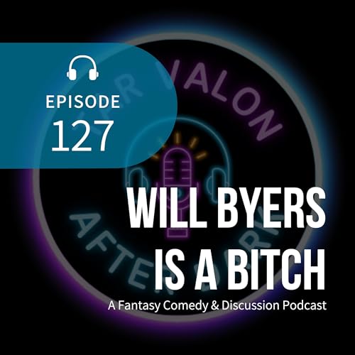 Will Byers is a Bitch | A Fantasy Comedy & Discussion Podcast