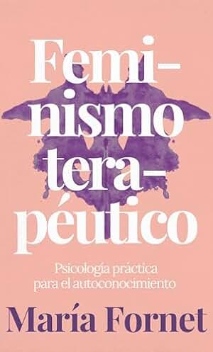 Feminismo terapéutico: Psicología práctica para el autoconocimiento (edición en español)