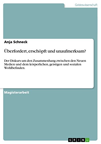 Überfordert, erschöpft und unaufmerksam?: Der Diskurs um den Zusammenhang zwischen den Neuen Medien und dem körperlichen, geistigen und sozialen Wohlbefinden. (German Edition)