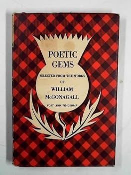 Poetic gems: selected from the works of William McGonagall: poet and tragedian with biographical sketch and reminiscences by the author
