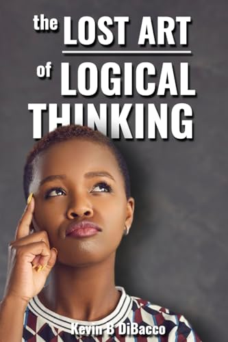 The Lost Art of Logical Thinking