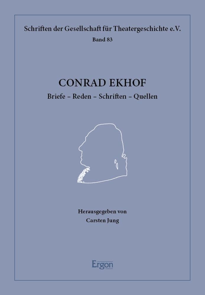 Conrad Ekhof: Briefe – Reden – Schriften – Quellen (Schriften der Gesellschaft für Theatergeschichte e. V.)