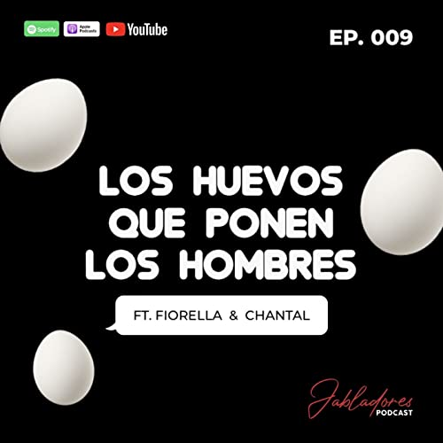 Page de couverture de EP.009 LOS HUEVOS QUE PONEN LOS HOMBRES FT. FIORELLA & CHANTAL | Jabladores