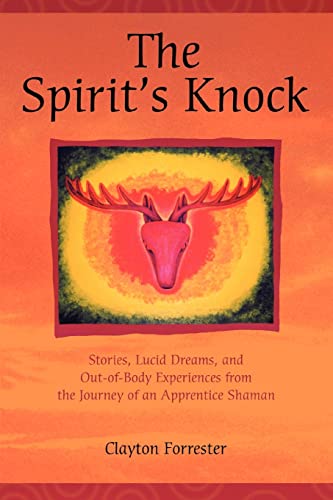 The Spiritýs Knock: Stories, Lucid Dreams, and Out-of-Body Experiences from the Journey of an Apprentice Shaman