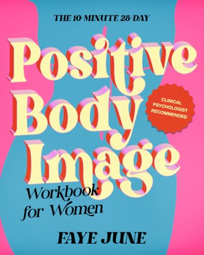 The 10-Minute 28-Day Positive Body Image Workbook for Women: Daily Self-Care Practice to Feel Connected, Empowered, Create Harmony within Your Body Through Menstrual Cycle Awareness (Self-Love Books)