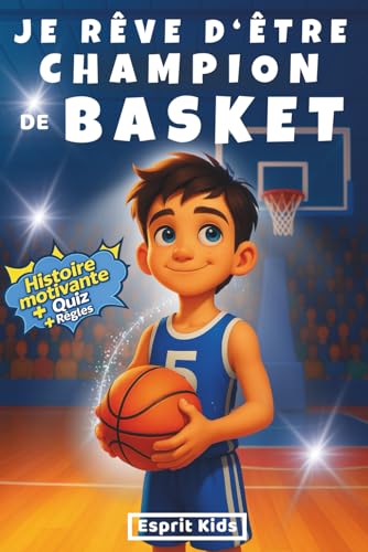 Je rêve d'être champion de Basket: Basket enfant - Histoire inspirante et captivante, illustrée d'images en [ COULEUR ] - Apporte confiance en soi et motivation - Livre basketball - Quizz