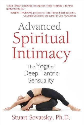 Advanced Spiritual Intimacy: The Yoga of Deep Tantric Sensuality Advanced Spiritual Intimacy: The Yoga of Deep Tantric Sensuality