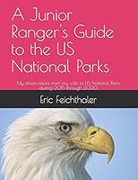 A Junior Ranger's Guide to the US National Parks: My observations from my visits to 48 US National Parks during 2015 through 2020 B08F7WFQMJ Book Cover