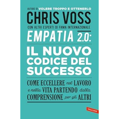 Empatia 2.0. Il Nuovo Codice del Successo. Come eccellere nel lavoro e nella vita partendo dalla comprensione per gli altri